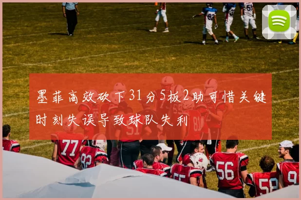 墨菲高效砍下31分5板2助可惜关键时刻失误导致球队失利